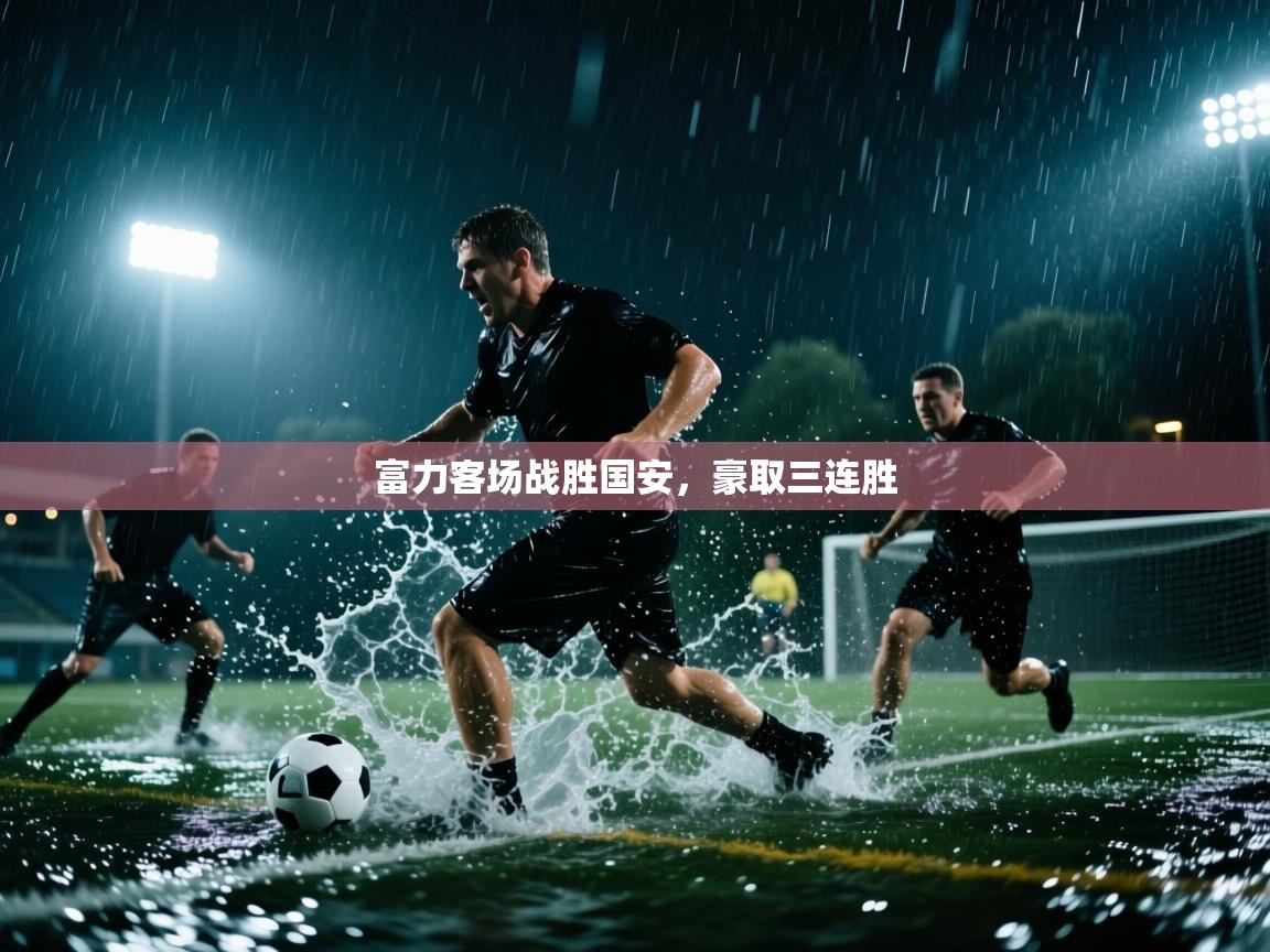 富力客场战胜国安，豪取三连胜  第1张